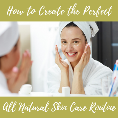 How to Create the Perfect All Natural Skin Care Routine